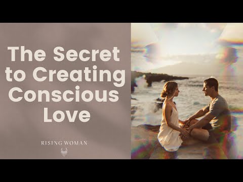 The Secret to Creating Conscious Love