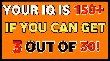YOUR IQ IS 150+ OF YOU CAN GET 3 OUT OF 30!