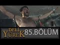 Deli Yürek 85.Bölüm Tek Part İzle (HD)