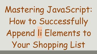 Mastering JavaScript: How to Successfully Append li Elements to Your Shopping List