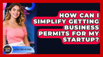 How Can I Simplify Getting Business Permits For My Startup? - Latino Start Up Space