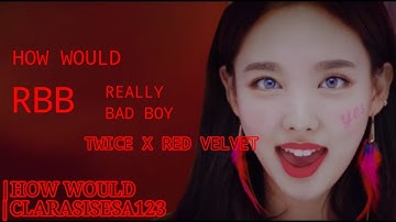 HOW WOULD TWICE SING RBB (REALLY BAD BOY ) RED VELVET