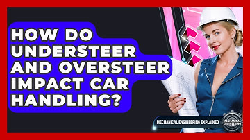 How Do Understeer And Oversteer Impact Car Handling? - Mechanical Engineering Explained