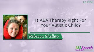 #055: Is ABA Therapy Right For Your Autistic Child with Rebecca Shellito