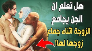 هل تعلم أن الجن يجامع المرأة أثناء مجامعة زوجها لها؟ وبماذا تشعر المرأة؟ وما يجب أن تفعله؟