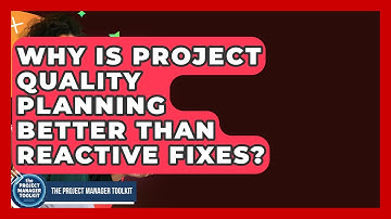 Why Is Project Quality Planning Better Than Reactive Fixes? - The Project Manager Toolkit