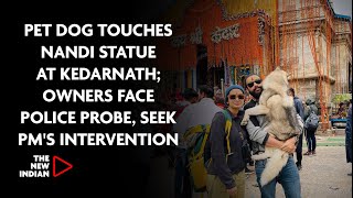 Pet Dog Touches Nandi Statue At Kedarnath; Owners Face Police Probe, Seek PM's Intervention