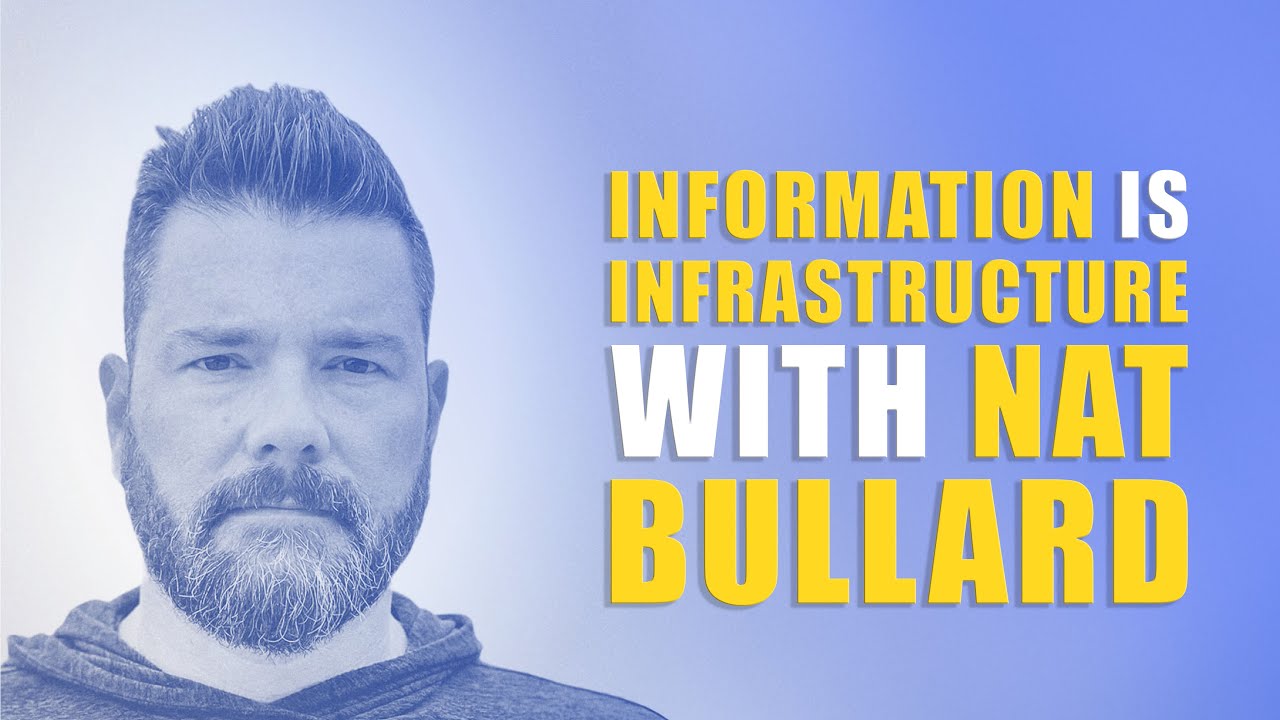 Information is Infrastructure with Nat Bullard (Part 1)