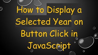 How to Display a Selected Year on Button Click in JavaScript