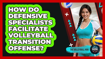 How Do Defensive Specialists Facilitate Volleyball Transition Offense? - The Volleyball Hub