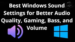Best Windows Sound Settings for Better Audio Quality, Gaming, Bass, and Volume – Complete Guide