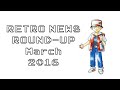 Retro News Round Up - March 2016