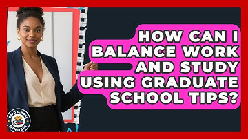 How Can I Balance Work and Study Using Graduate School Tips? | Grad School Mindset News