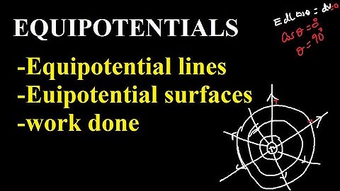 Equipotentials, equipotential lines, equipotential surfaces