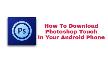 How To Download Photoshop Touch In Your Android Phone