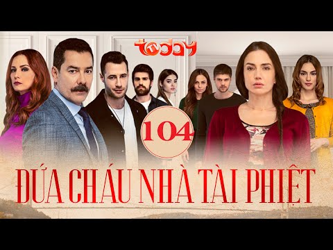 ĐỨA CHÁU NHÀ TÀI PHIỆT - TẬP 104 