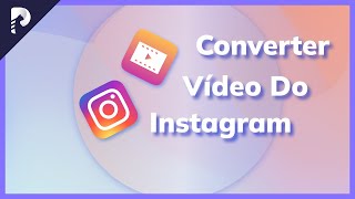 Converter Vídeo do Instagram Rápido (Tutorial Completa em 2024)