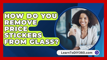How Do You Remove Price Stickers From Glass? - LearnToDIY360.com