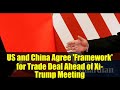 US and China Agree 'Framework' for Trade Deal Ahead of Xi-Trump Meeting