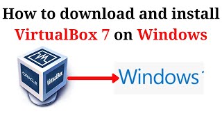 how to download and install virtualbox 7 on windows 11 or windows server