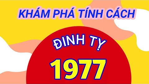 TÍNH CÁCH NGƯỜI TUỔI ĐINH TỴ 1977 CÓ GÌ ĐẶC BIỆT ẢNH HƯỞNG TỚI  SỰ NGHIỆP RA SAO