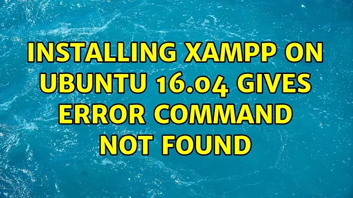 Installing Xampp on Ubuntu 16.04 gives error command not found
