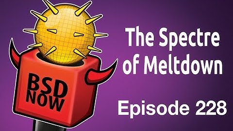 The Spectre of Meltdown | BSD Now 228