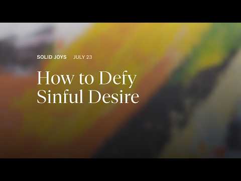 How to Defy Sinful Desire – Solid Joys Daily Devotional, July 23