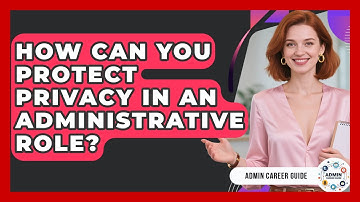 How Can You Protect Privacy In An Administrative Role? - Admin Career Guide