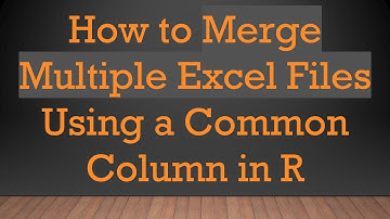 How to Merge Multiple Excel Files Using a Common Column in R