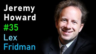 Jeremy Howard: fast.ai Deep Learning Courses and Research | Lex Fridman Podcast #35
