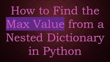 How to Find the Max Value from a Nested Dictionary in Python