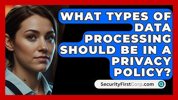 What Types Of Data Processing Should Be In A Privacy Policy? - SecurityFirstCorp.com