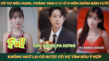 Cô Vợ Siêu Hạng, Chàng trai c-ư-ớ-p hôn nhầm đám cưới không ngờ lại có được cô vợ tâm đầu ý hợp