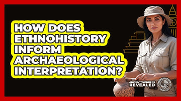 How Does Ethnohistory Inform Archaeological Interpretation?