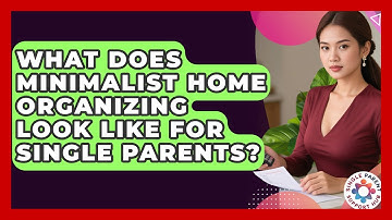 What Does Minimalist Home Organizing Look Like For Single Parents? - Single Parent Support Hub