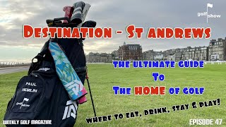 Golf Show Episode 47 | Destination St Andrews - The Ultimate Guide to the Home of Golf |