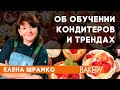 Елена Шрамко | Об обучении кондитеров и  трендах