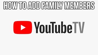 YoutubeTV  - How To Add and Remove Family Members – Family Sharing