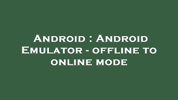 Android : Android Emulator - offline to online mode