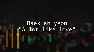 Baek ah yeon - A lot like love {lyric dan Terjemahan}