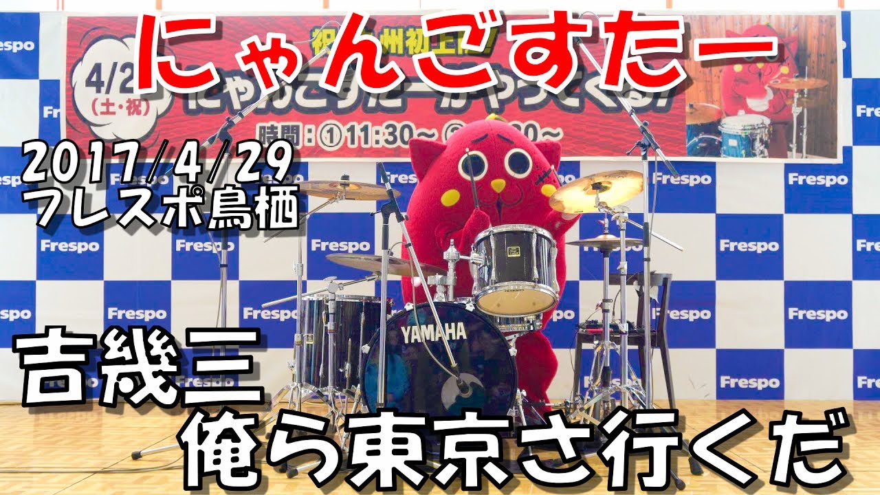 にゃんごすたー『俺ら東京さ行くだ』_吉幾三_フレスポ鳥栖_祝！九州初上陸！にゃんごすたーがやってくる！