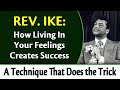 How living in your feelings creates success  rev ikes a technique that does the trick