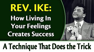 How Living In Your Feelings Creates Success - Rev. Ike's A Technique that Does the Trick