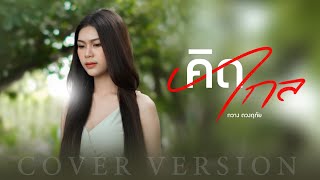 คิดไกล - กวาง ดวงฤทัย【COVER VERSION】