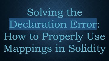 Solving the Declaration Error: How to Properly Use Mappings in Solidity