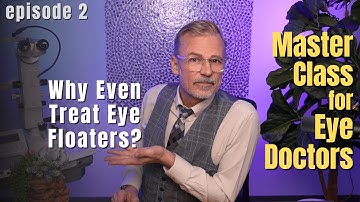 ep 2. WHY TREAT EYE FLOATERS? | Master Class for Eye Doctors