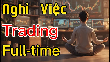 Nghỉ việc để trade full-time? Xem xong video này rồi hãy quyết định!