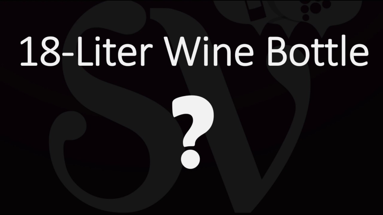 What Is An 18-Liter Bottle Of Wine Called? Guide To Large Bottle Sizes \U0026 Names