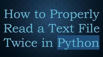 How to Properly Read a Text File Twice in Python